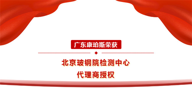 廣東康珀斯榮獲北京玻鋼院檢測中心代理商授權！
